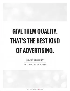 Give them quality. That’s the best kind of advertising Picture Quote #1