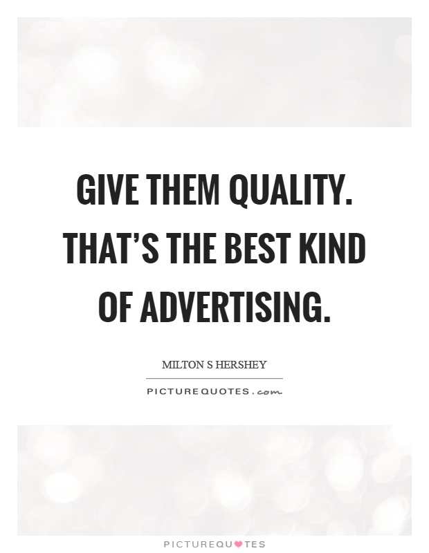 Give them quality. That's the best kind of advertising Picture Quote #1