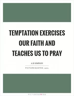 Temptation exercises our faith and teaches us to pray Picture Quote #1