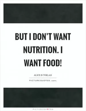 But I don’t want nutrition. I want food! Picture Quote #1