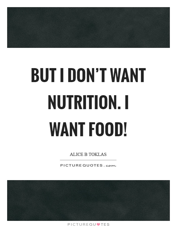 But I don't want nutrition. I want food! Picture Quote #1