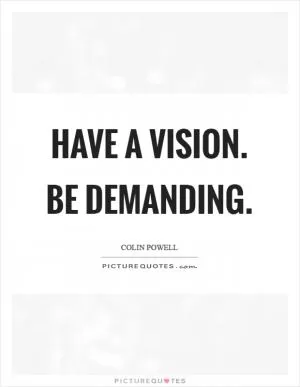 Have a vision. Be demanding Picture Quote #1