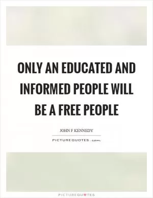 Only an educated and informed people will be a free people Picture Quote #1
