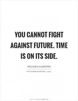 You cannot fight against future. Time is on its side Picture Quote #1