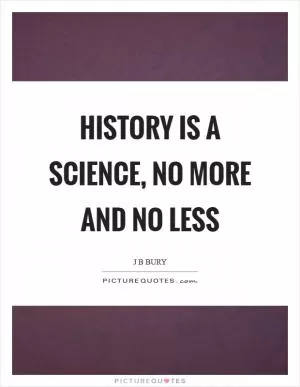History is a science, no more and no less Picture Quote #1