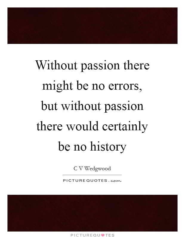 Without passion there might be no errors, but without passion there would certainly be no history Picture Quote #1