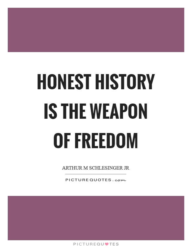 Honest history is the weapon of freedom Picture Quote #1