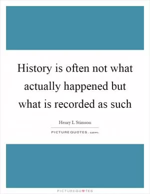 History is often not what actually happened but what is recorded as such Picture Quote #1