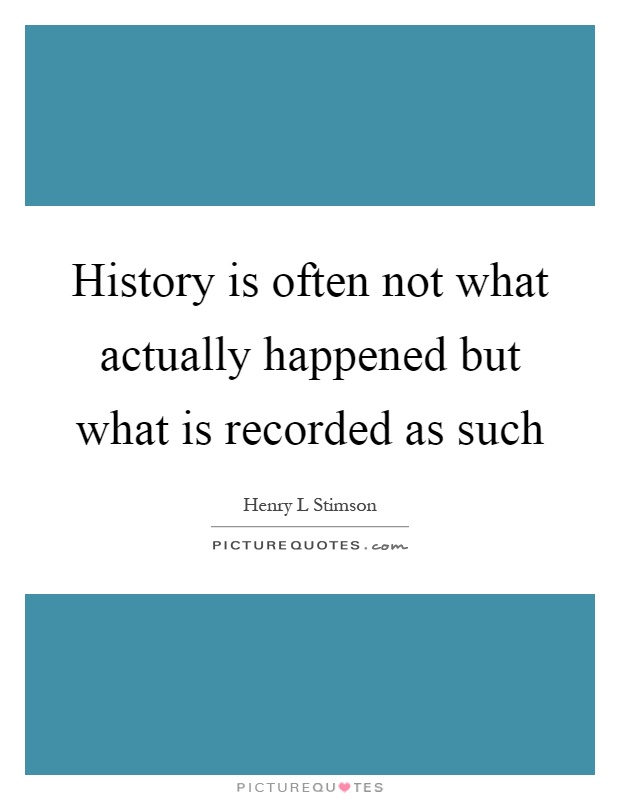 History is often not what actually happened but what is recorded as such Picture Quote #1