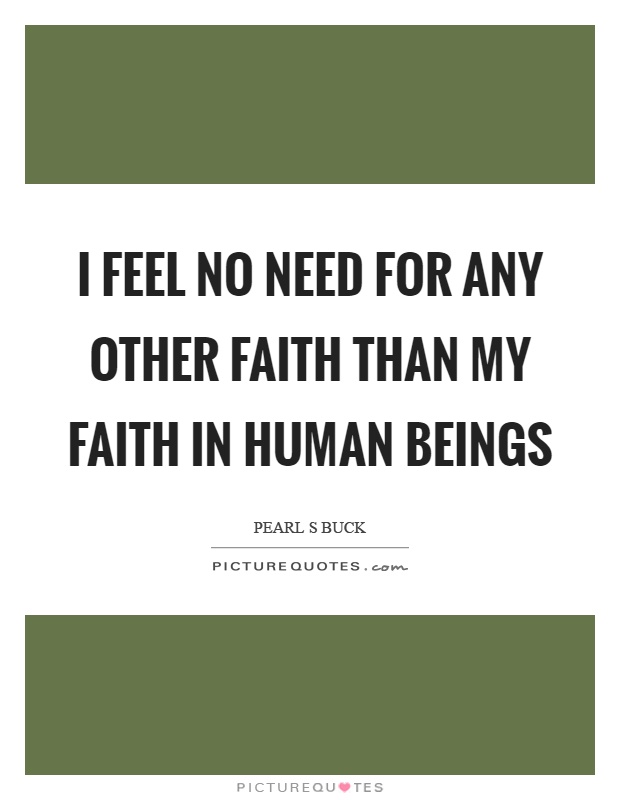 I feel no need for any other faith than my faith in human beings Picture Quote #1