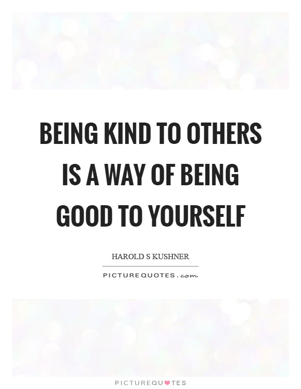 Being kind to others is a way of being good to yourself Picture Quote #1