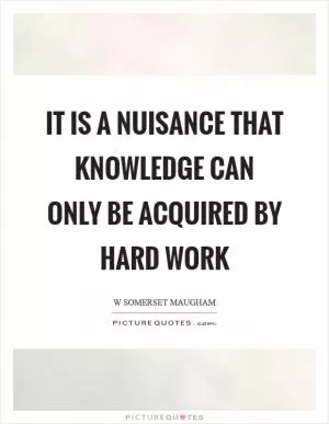 It is a nuisance that knowledge can only be acquired by hard work Picture Quote #1