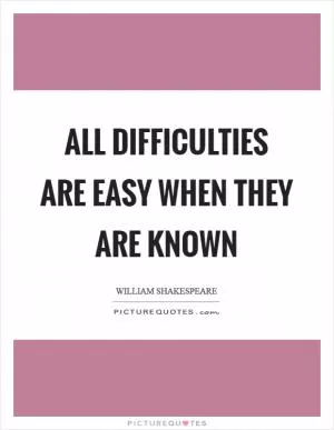 All difficulties are easy when they are known Picture Quote #1