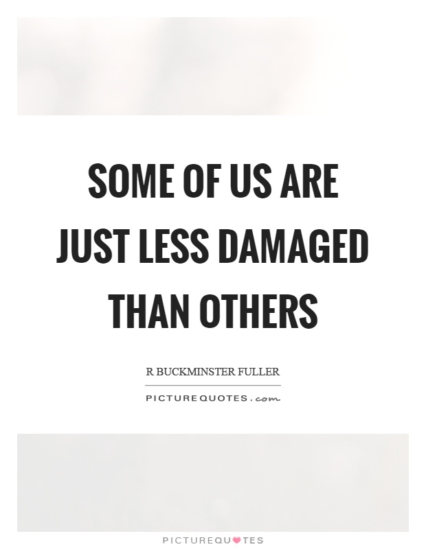 Some of us are just less damaged than others Picture Quote #1