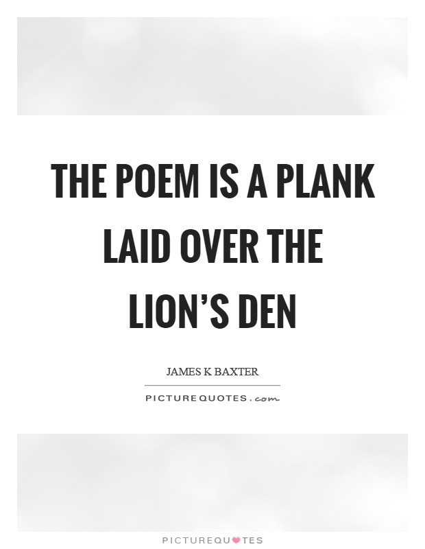 The poem is a plank laid over the lion's den Picture Quote #1