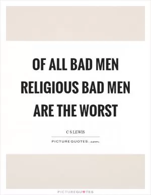 Of all bad men religious bad men are the worst Picture Quote #1