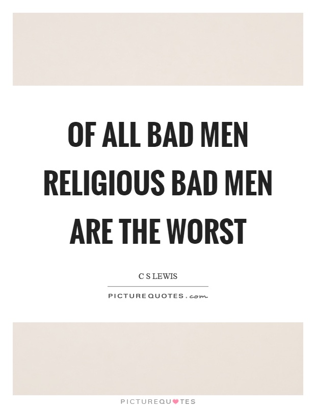 Of all bad men religious bad men are the worst Picture Quote #1