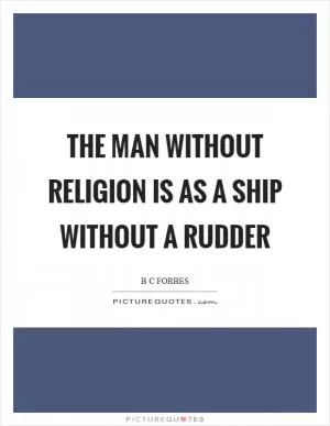 The man without religion is as a ship without a rudder Picture Quote #1
