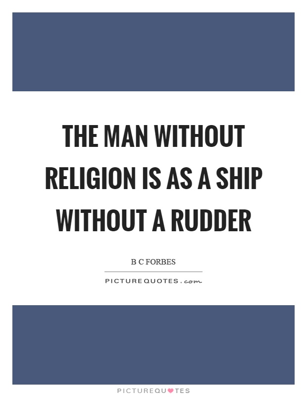 The man without religion is as a ship without a rudder Picture Quote #1