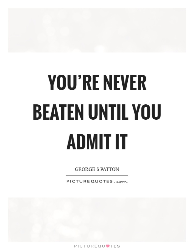You're never beaten until you admit it Picture Quote #1