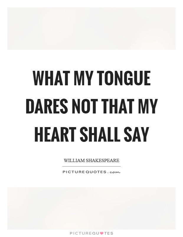 What my tongue dares not that my heart shall say Picture Quote #1