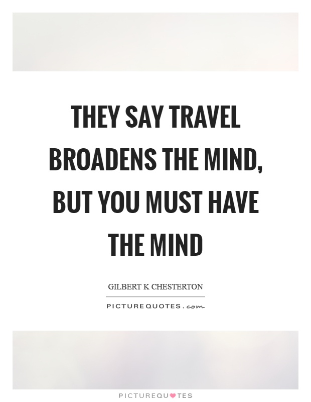 They say travel broadens the mind, but you must have the mind Picture Quote #1