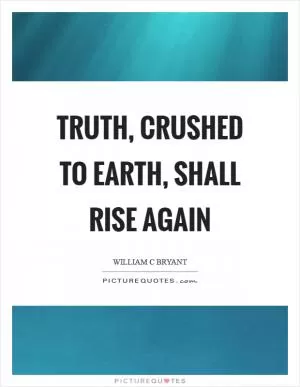 Truth, crushed to earth, shall rise again Picture Quote #1