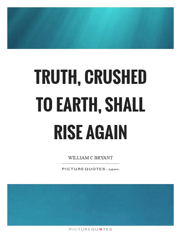 Truth, crushed to earth, shall rise again Picture Quote #1