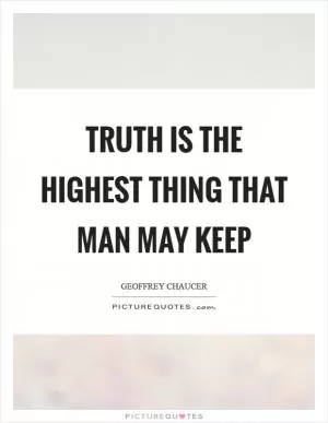 Truth is the highest thing that man may keep Picture Quote #1