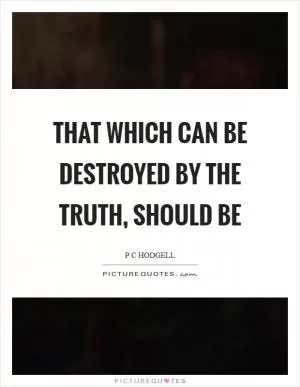 That which can be destroyed by the truth, should be Picture Quote #1