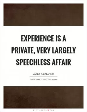 Experience is a private, very largely speechless affair Picture Quote #1