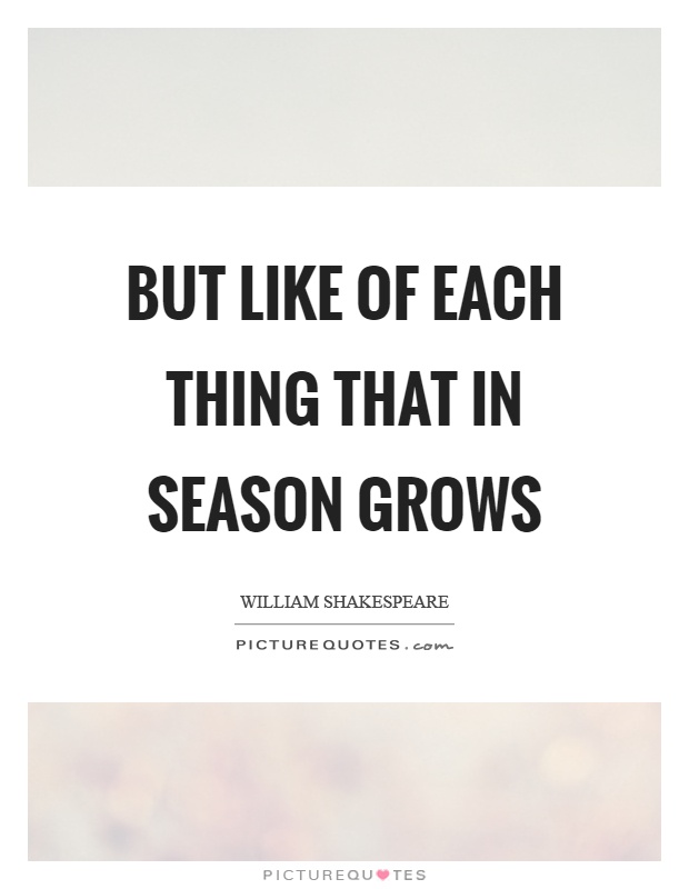 But like of each thing that in season grows Picture Quote #1