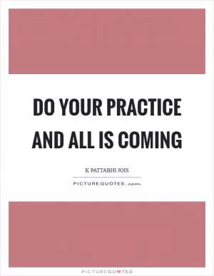 Do your practice and all is coming Picture Quote #1