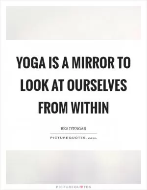 Yoga is a mirror to look at ourselves from within Picture Quote #1