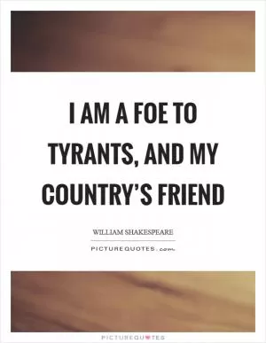 I am a foe to tyrants, and my country’s friend Picture Quote #1