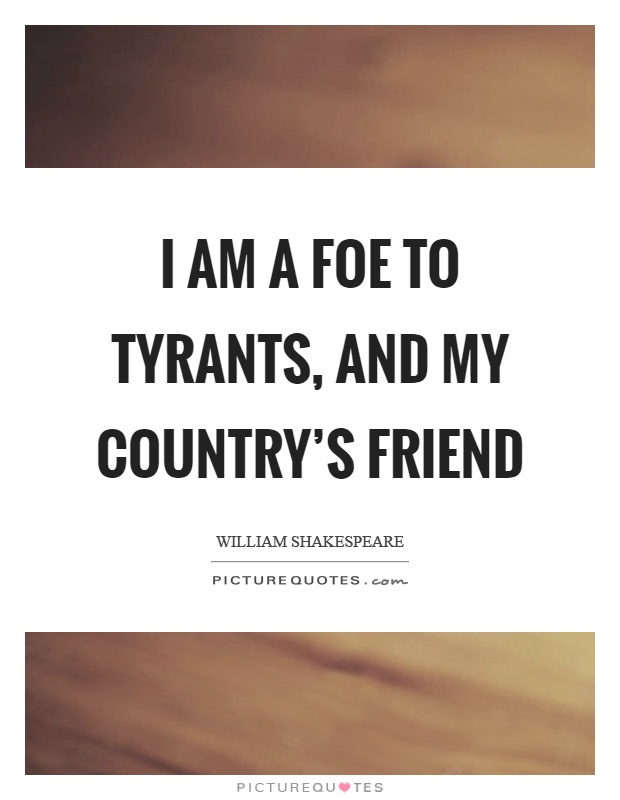 I am a foe to tyrants, and my country's friend Picture Quote #1