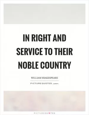 In right and service to their noble country Picture Quote #1