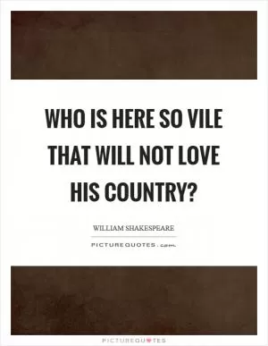 Who is here so vile that will not love his country? Picture Quote #1