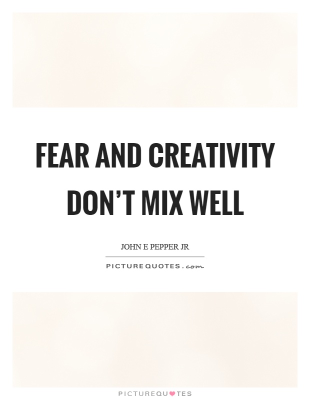 Fear and creativity don't mix well Picture Quote #1