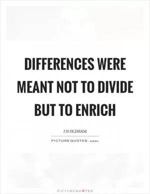 Differences were meant not to divide but to enrich Picture Quote #1