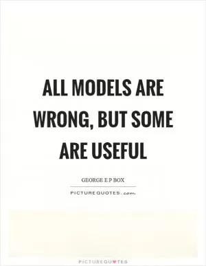 All models are wrong, but some are useful Picture Quote #1