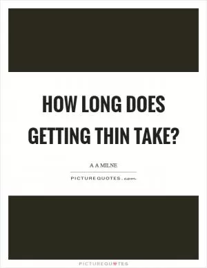 How long does getting thin take? Picture Quote #1