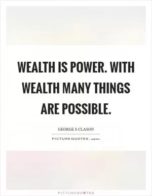 Wealth is power. With wealth many things are possible Picture Quote #1