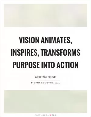 Vision animates, inspires, transforms purpose into action Picture Quote #1