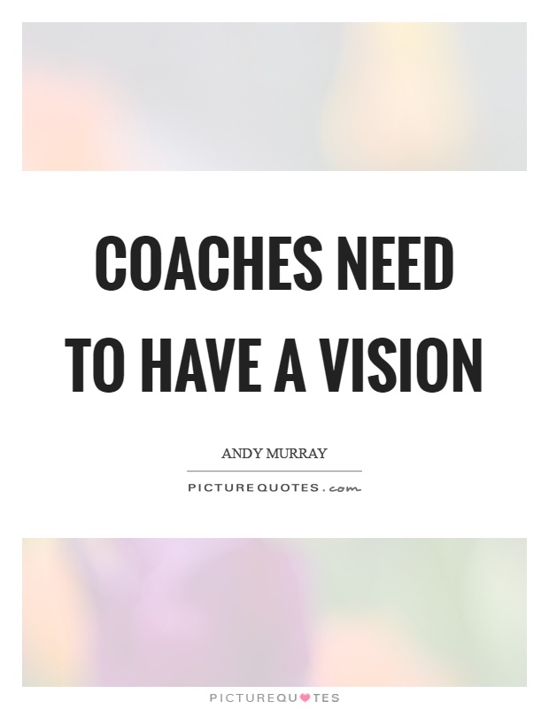 Coaches need to have a vision Picture Quote #1