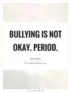 Bullying is not okay. Period Picture Quote #1