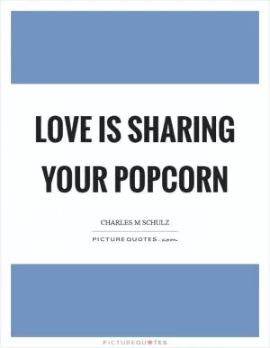 Love is sharing your popcorn Picture Quote #1