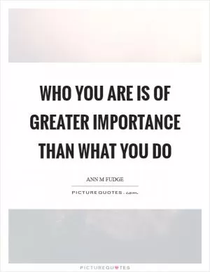 Who you are is of greater importance than what you do Picture Quote #1