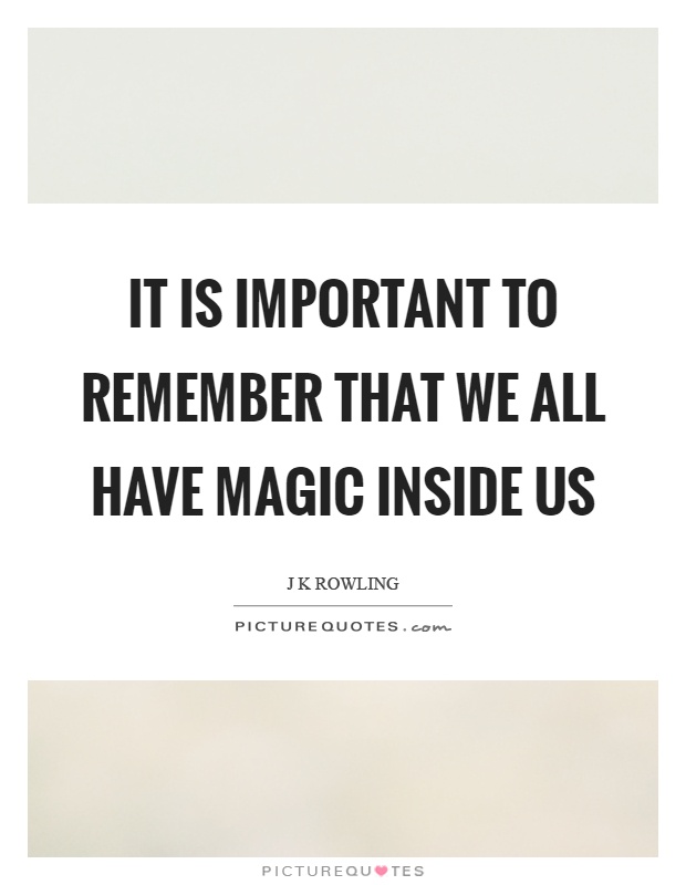 It is important to remember that we all have magic inside us Picture Quote #1