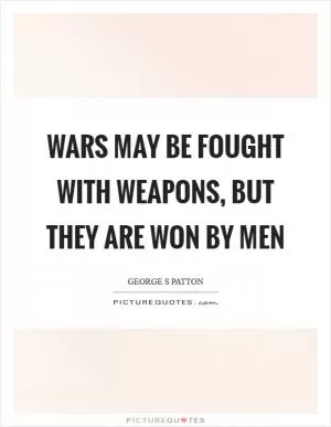 Wars may be fought with weapons, but they are won by men Picture Quote #1
